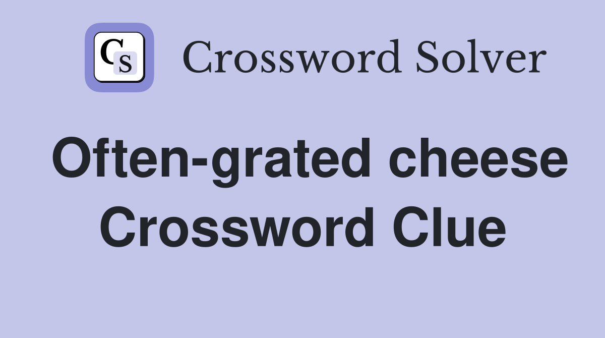 Often-grated cheese Crossword Clue