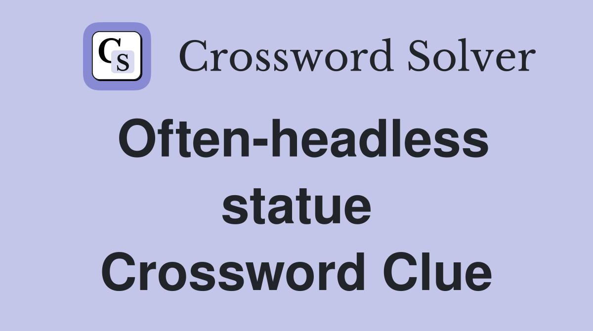 Often-headless statue Crossword Clue