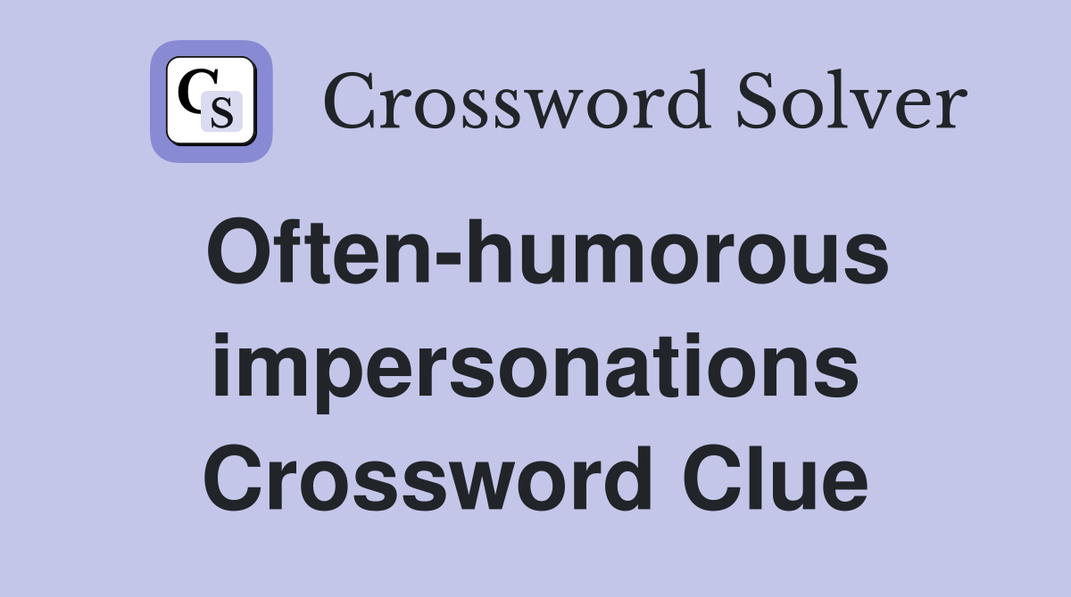 Often-humorous impersonations Crossword Clue