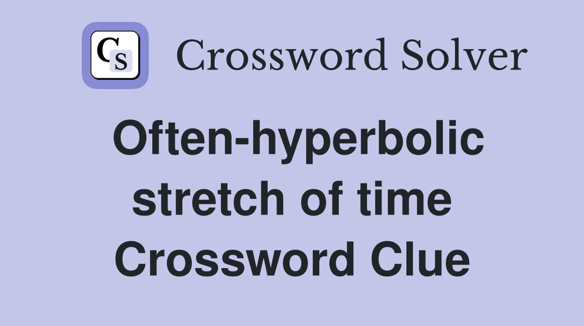 Often-hyperbolic stretch of time Crossword Clue