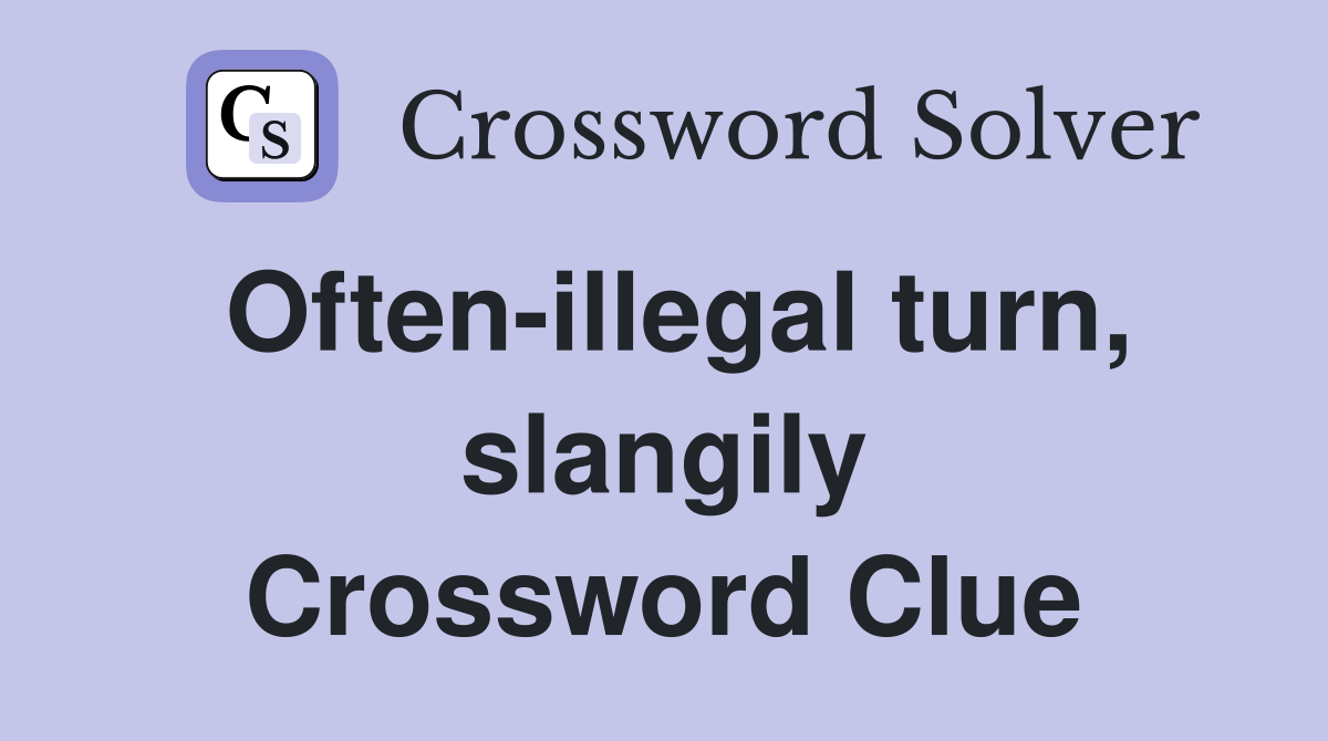 Often-illegal turn, slangily Crossword Clue
