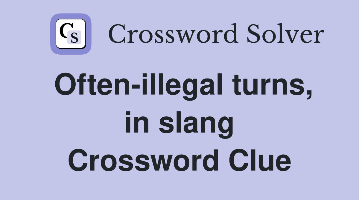 Often-illegal turns, in slang Crossword Clue