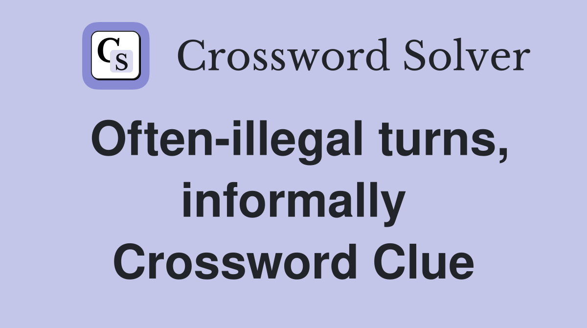 Often-illegal turns, informally Crossword Clue