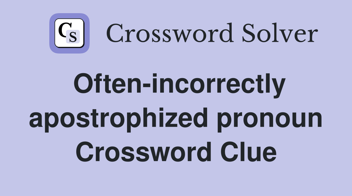 Often-incorrectly apostrophized pronoun Crossword Clue