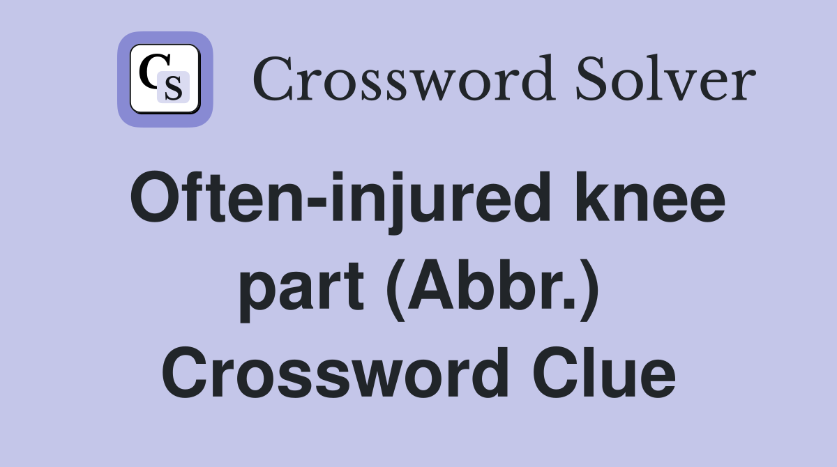 Often-injured knee part (Abbr.) Crossword Clue