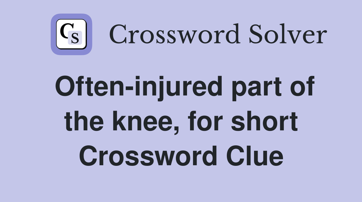 Often-injured part of the knee, for short Crossword Clue