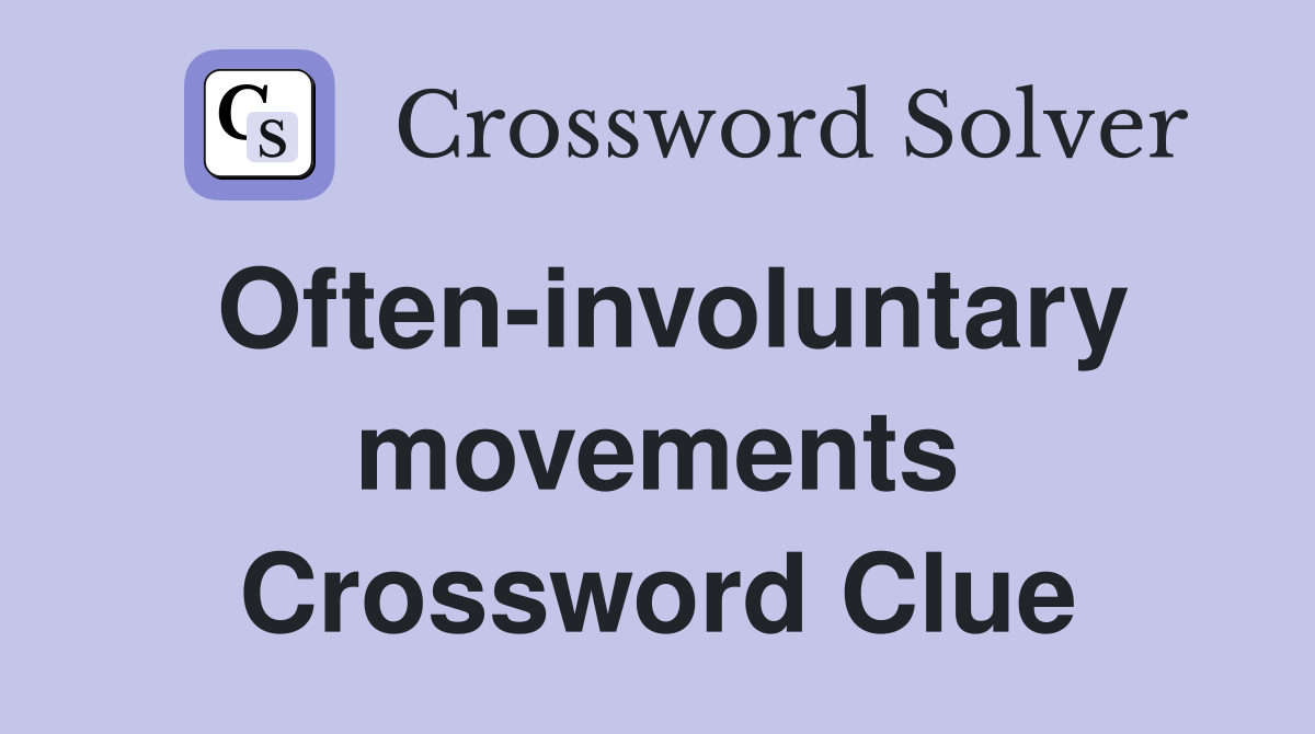 Often-involuntary movements Crossword Clue