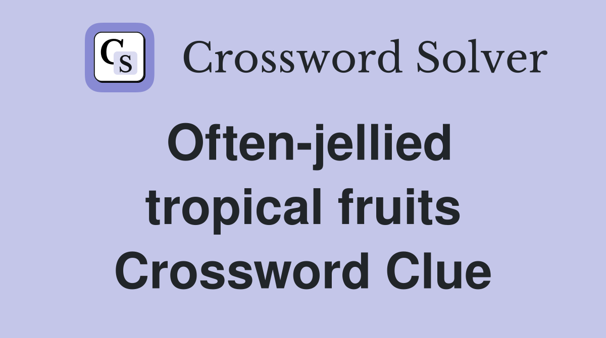 Often-jellied tropical fruits Crossword Clue