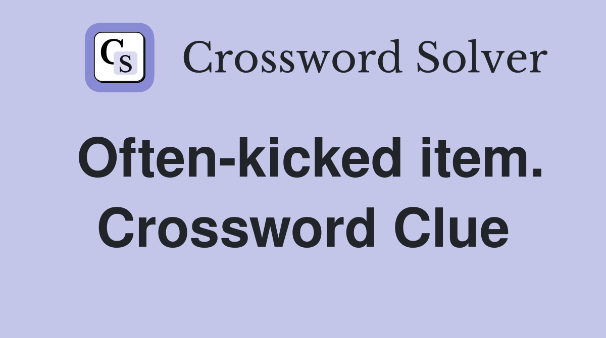 Often-kicked item. Crossword Clue