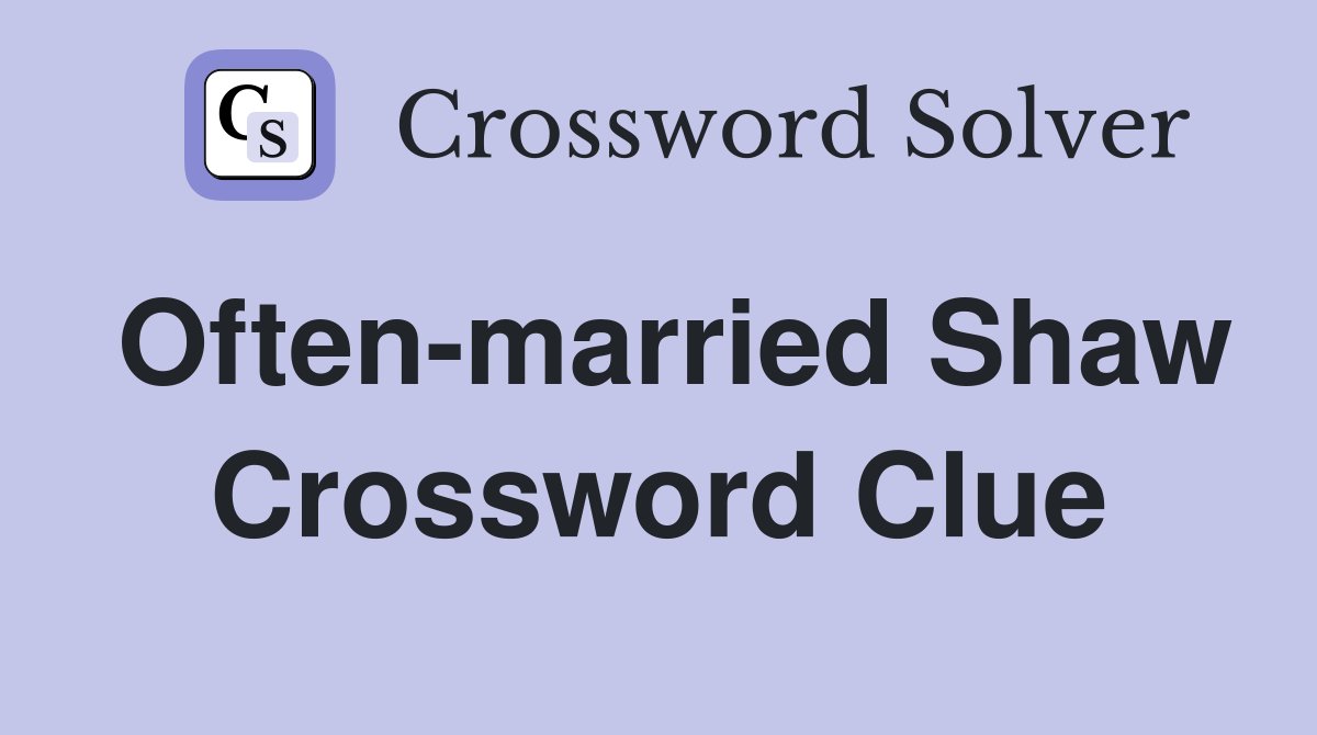 Often-married Shaw Crossword Clue