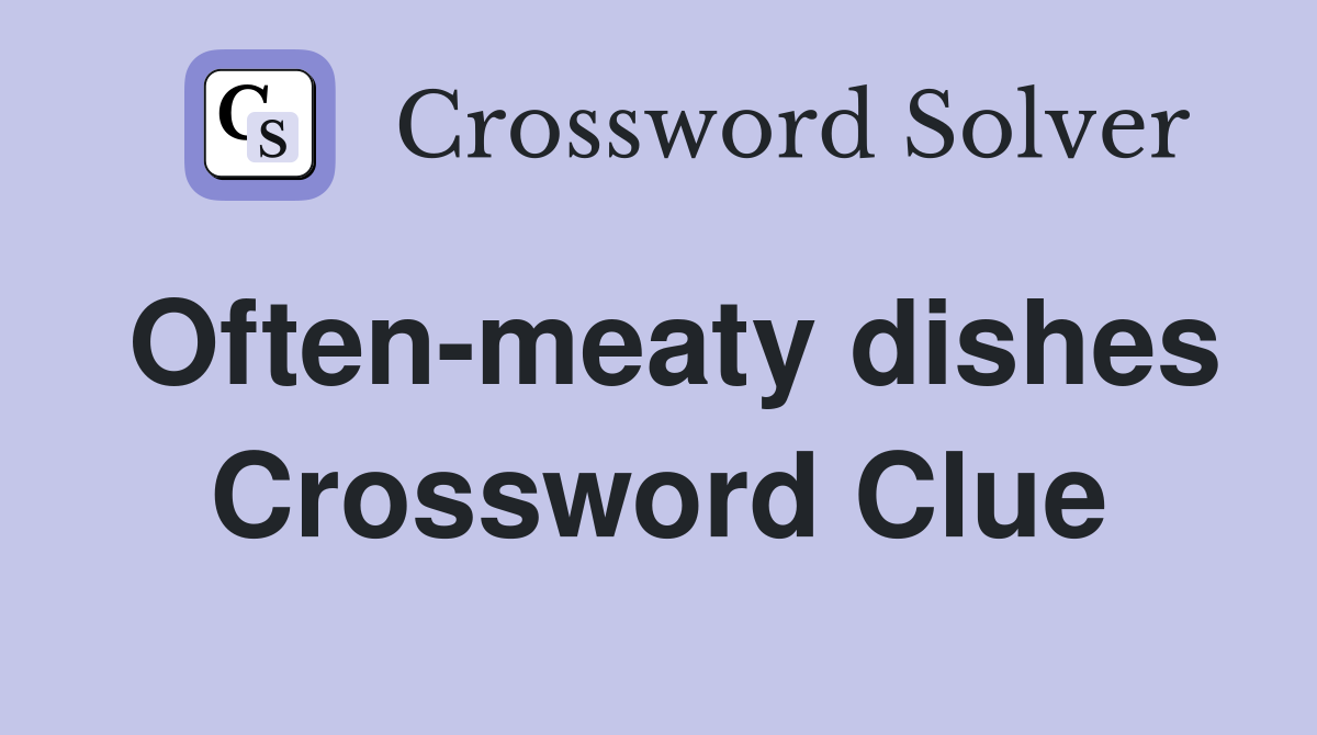 Often-meaty dishes Crossword Clue