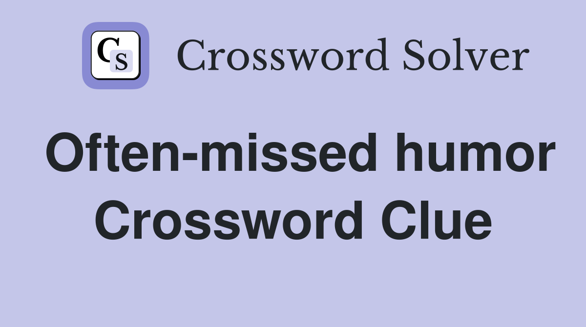 Often-missed humor Crossword Clue