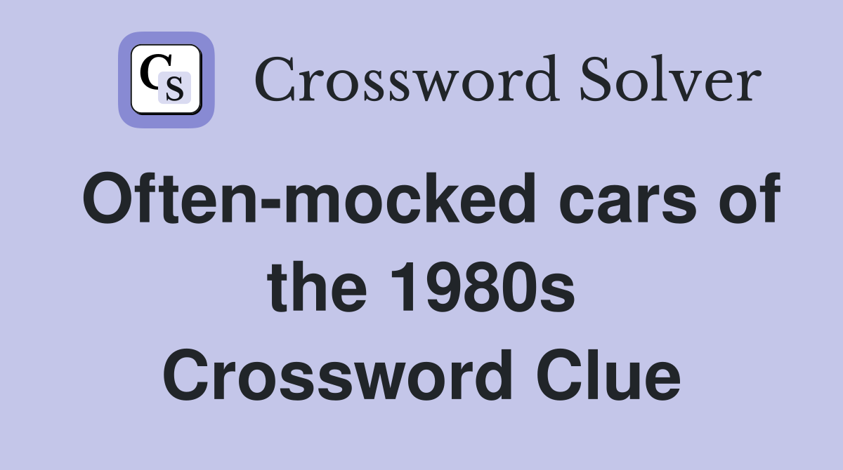 Often-mocked cars of the 1980s Crossword Clue