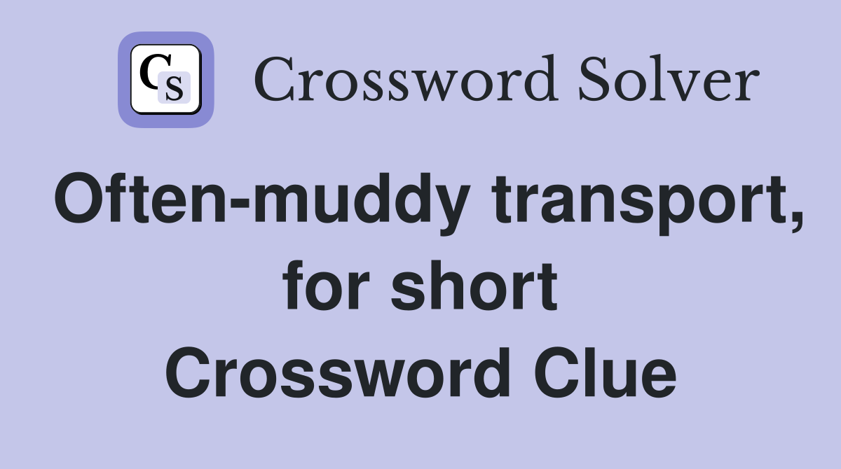 Often-muddy transport, for short Crossword Clue