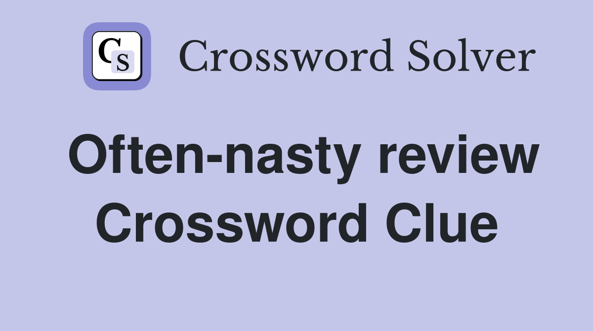 Often-nasty review Crossword Clue
