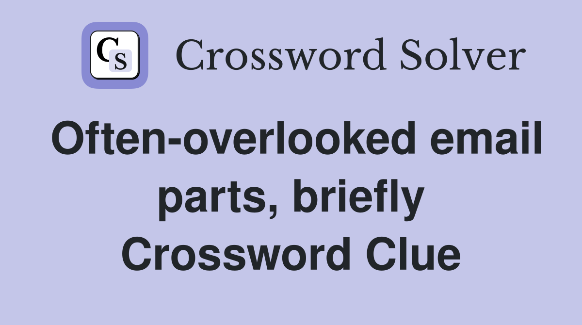 Often-overlooked email parts, briefly Crossword Clue