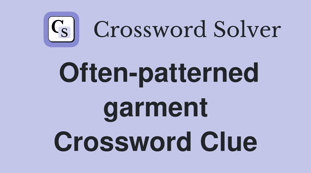 Often-patterned garment Crossword Clue