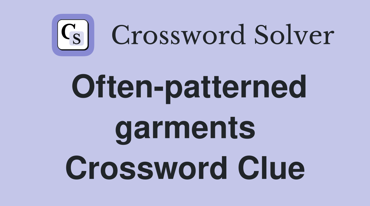 Often-patterned garments Crossword Clue