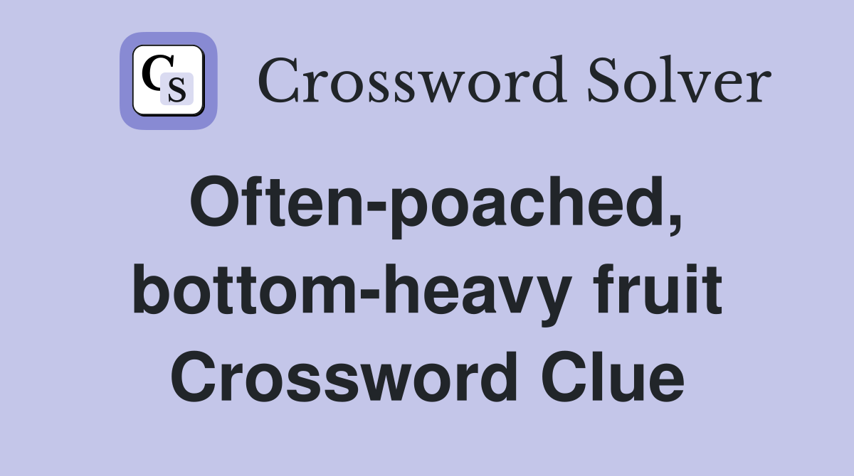 Often-poached, bottom-heavy fruit Crossword Clue