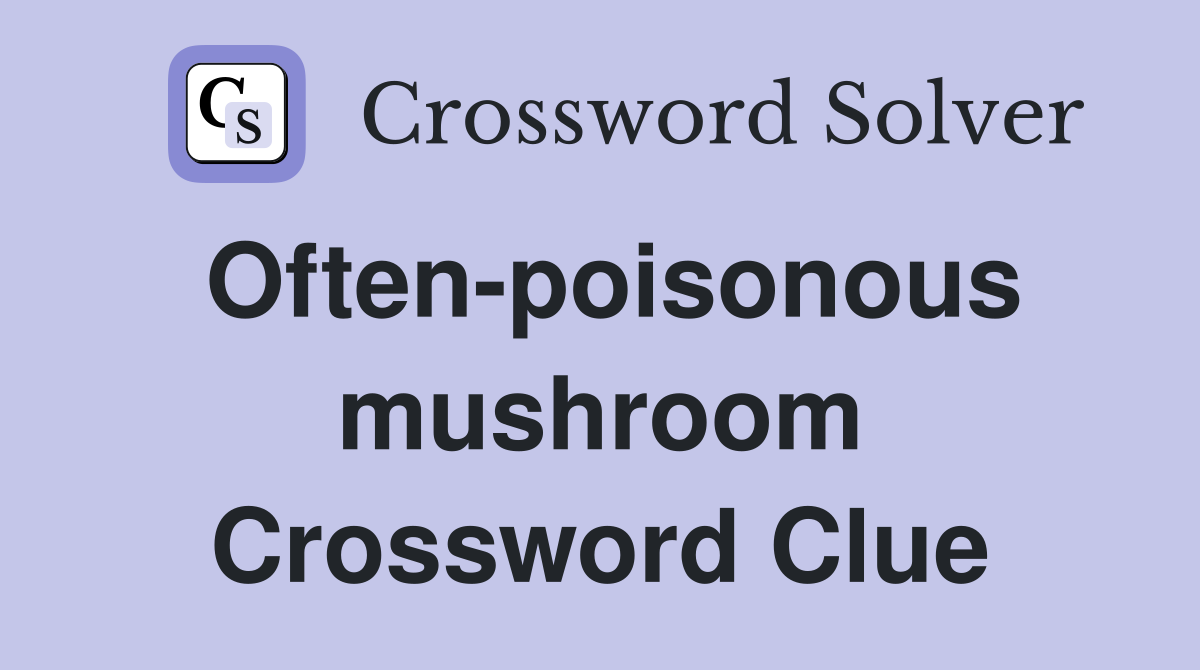 Often-poisonous mushroom Crossword Clue