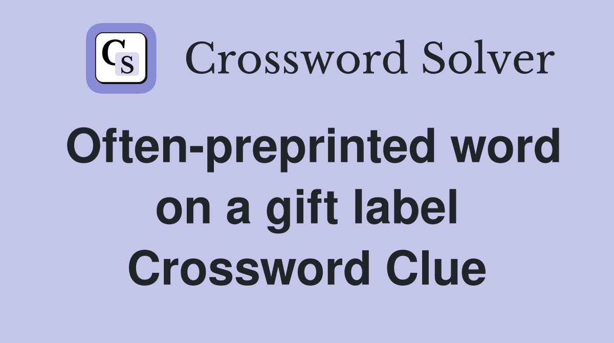 Often-preprinted word on a gift label Crossword Clue