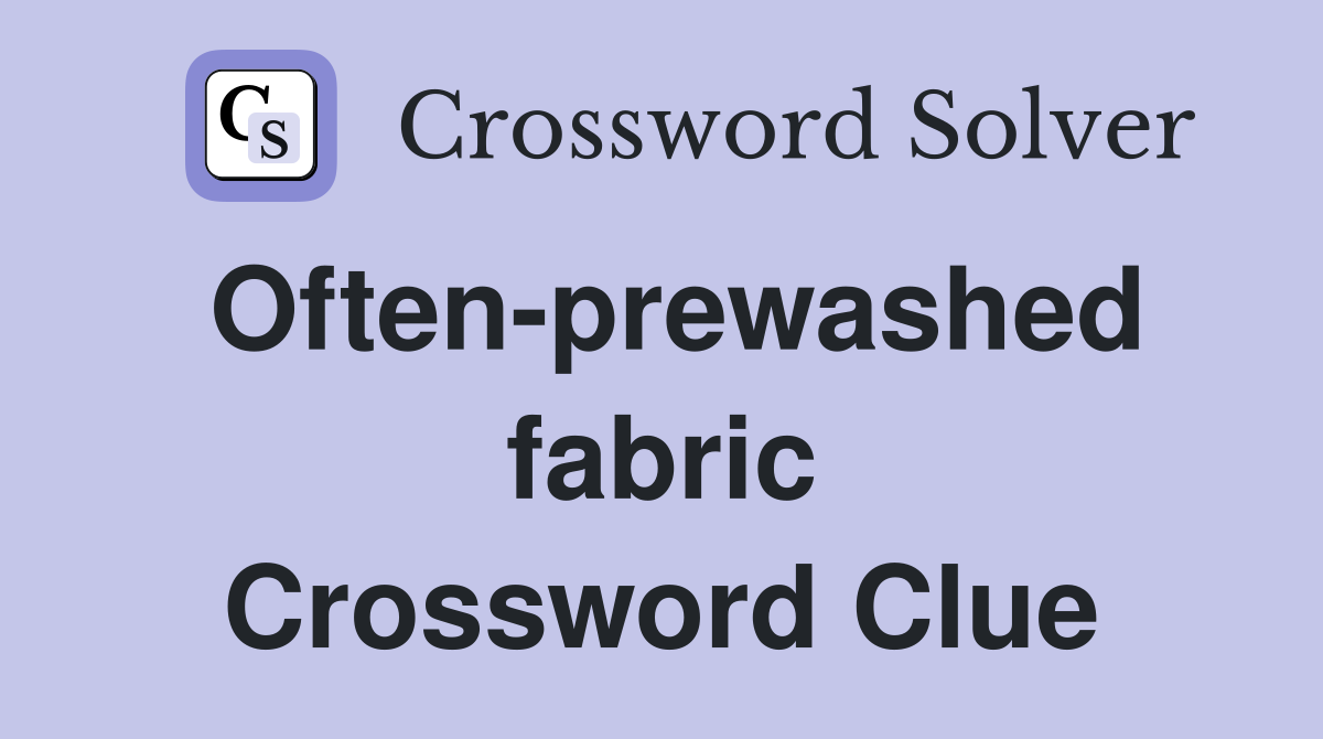 Often-prewashed fabric Crossword Clue