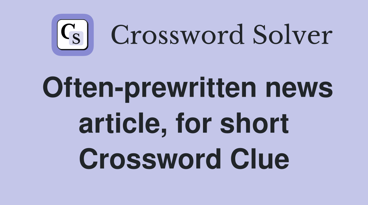 Often-prewritten news article, for short Crossword Clue