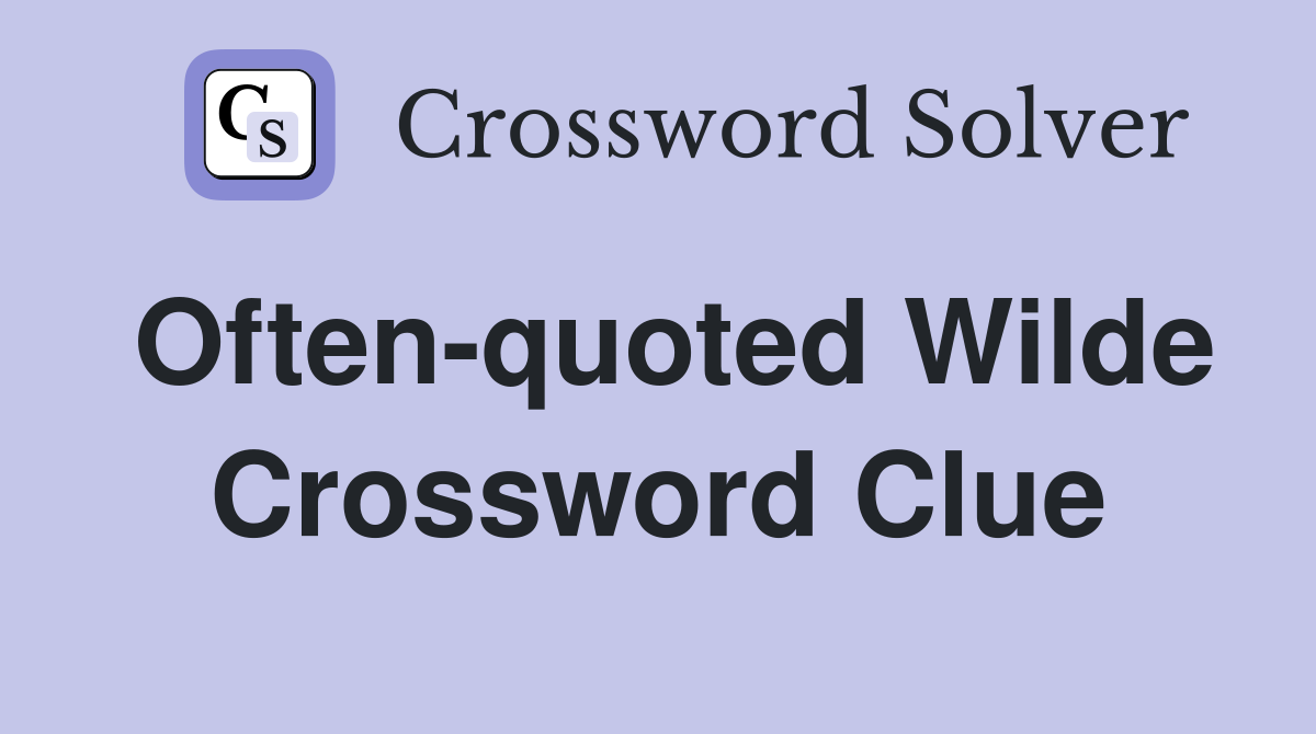 Often-quoted Wilde Crossword Clue