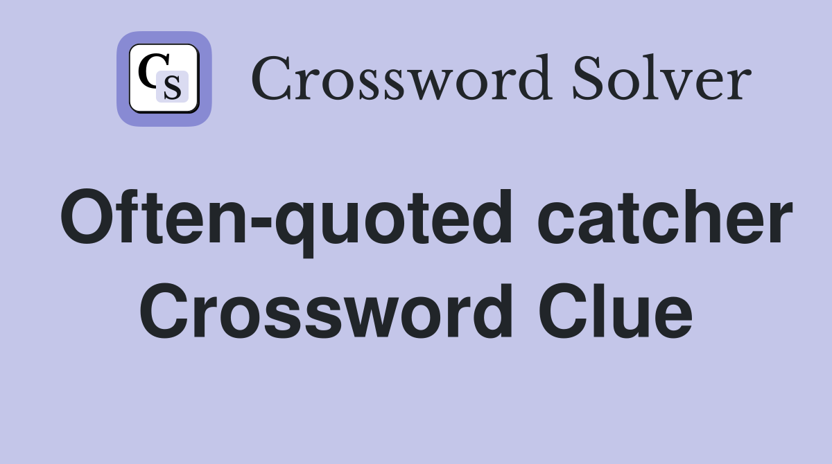 Often-quoted catcher Crossword Clue