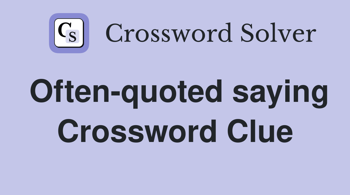 Often-quoted saying Crossword Clue