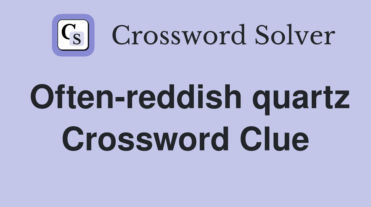 Often-reddish quartz Crossword Clue