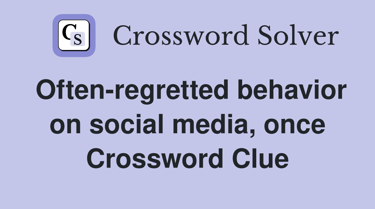 Often-regretted behavior on social media, once Crossword Clue
