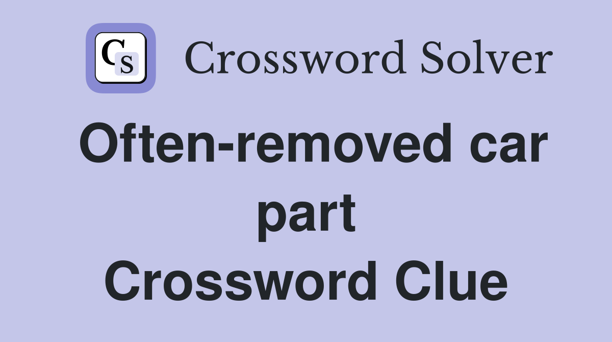 Often-removed car part Crossword Clue