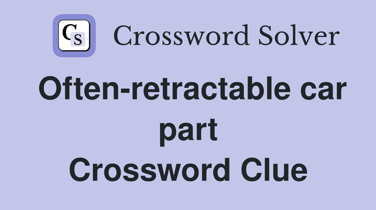 Often-retractable car part Crossword Clue