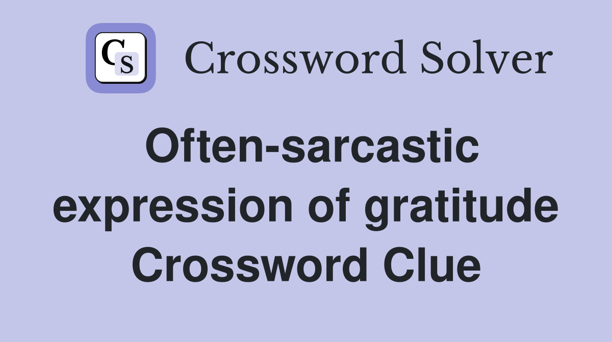 Often-sarcastic expression of gratitude Crossword Clue