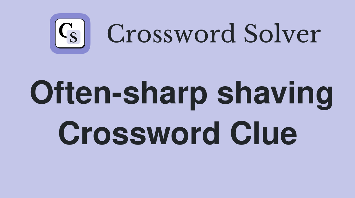 Often-sharp shaving Crossword Clue