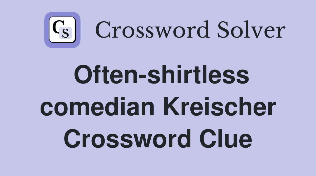 Often-shirtless comedian Kreischer Crossword Clue