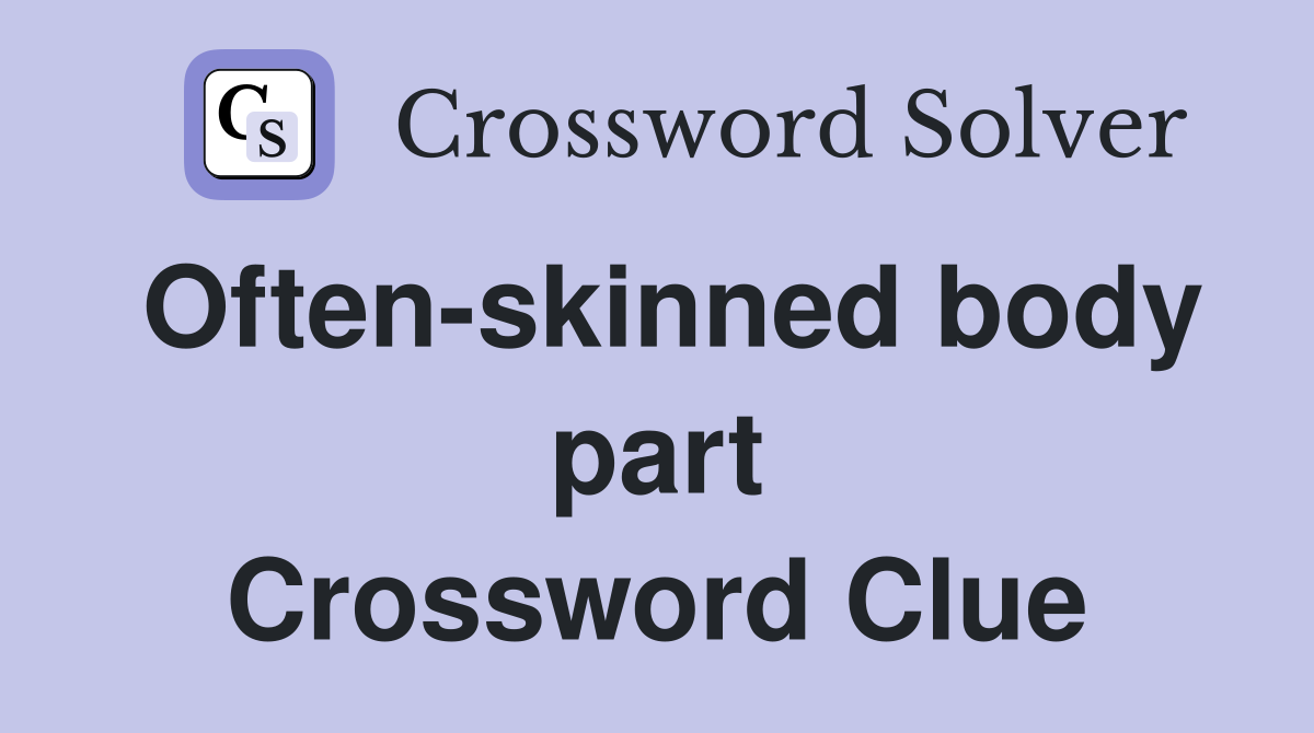 Often-skinned body part Crossword Clue