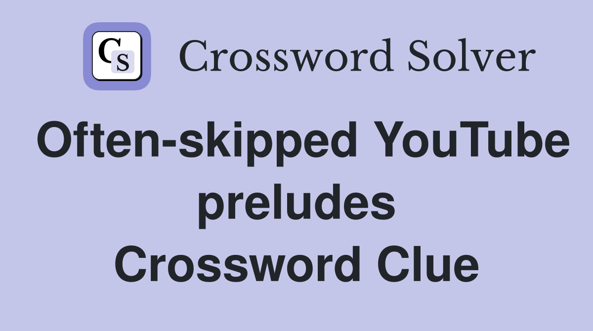 Often-skipped YouTube preludes Crossword Clue