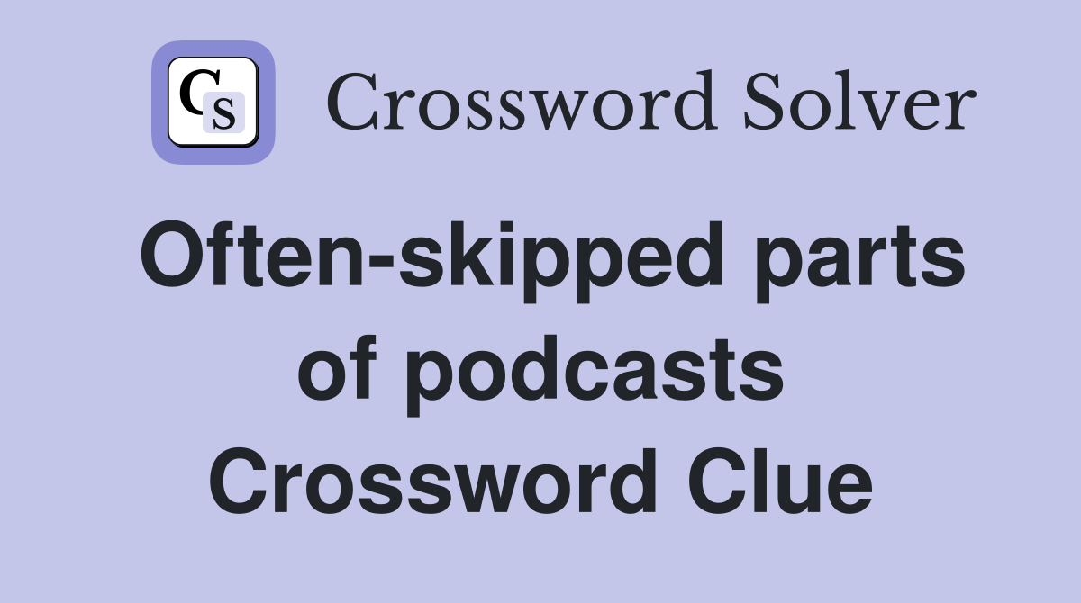 Often-skipped parts of podcasts Crossword Clue