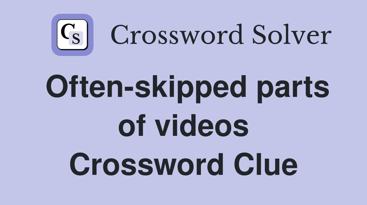 Often-skipped parts of videos Crossword Clue