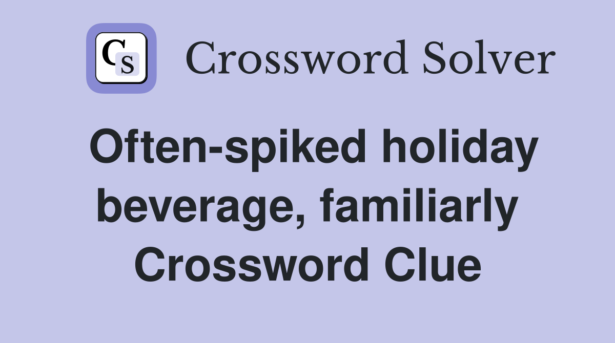 Often-spiked holiday beverage, familiarly Crossword Clue