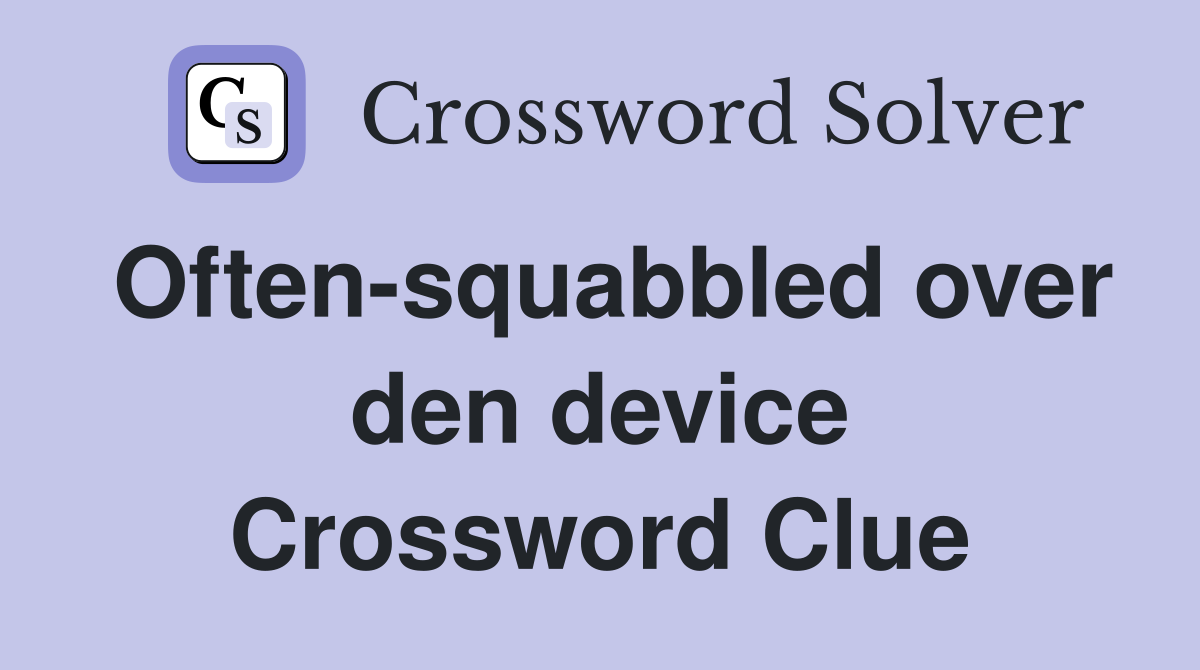 Often-squabbled over den device Crossword Clue