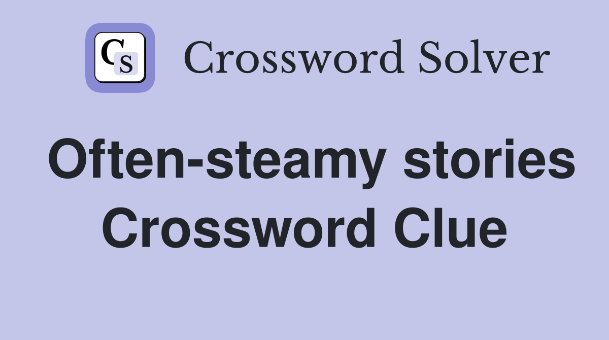 Often-steamy stories Crossword Clue