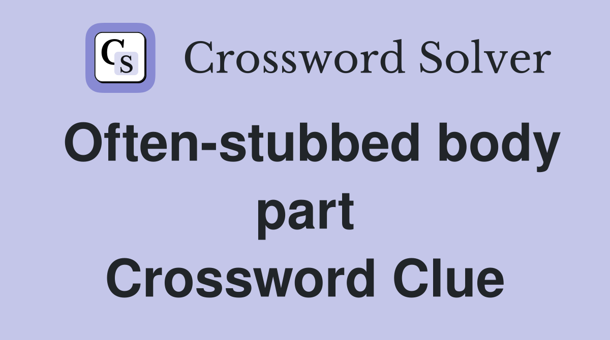 Often-stubbed body part Crossword Clue