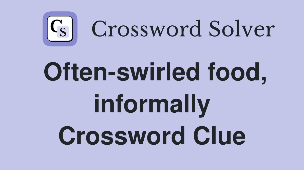 Often-swirled food, informally Crossword Clue