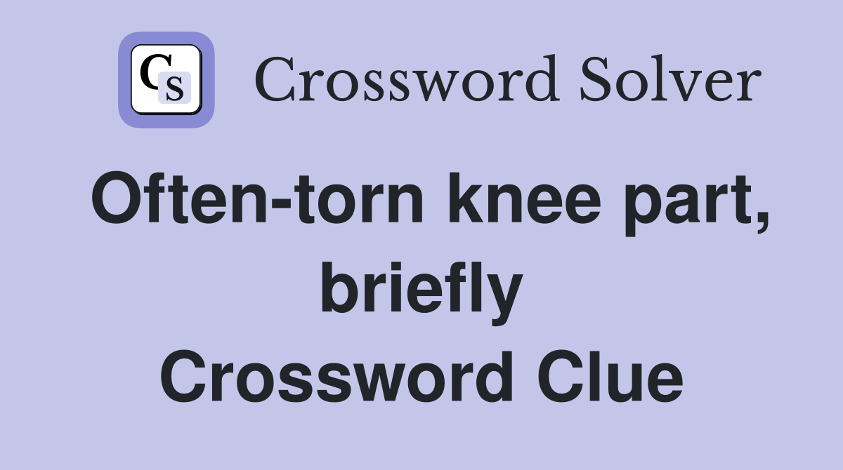Often-torn knee part, briefly Crossword Clue