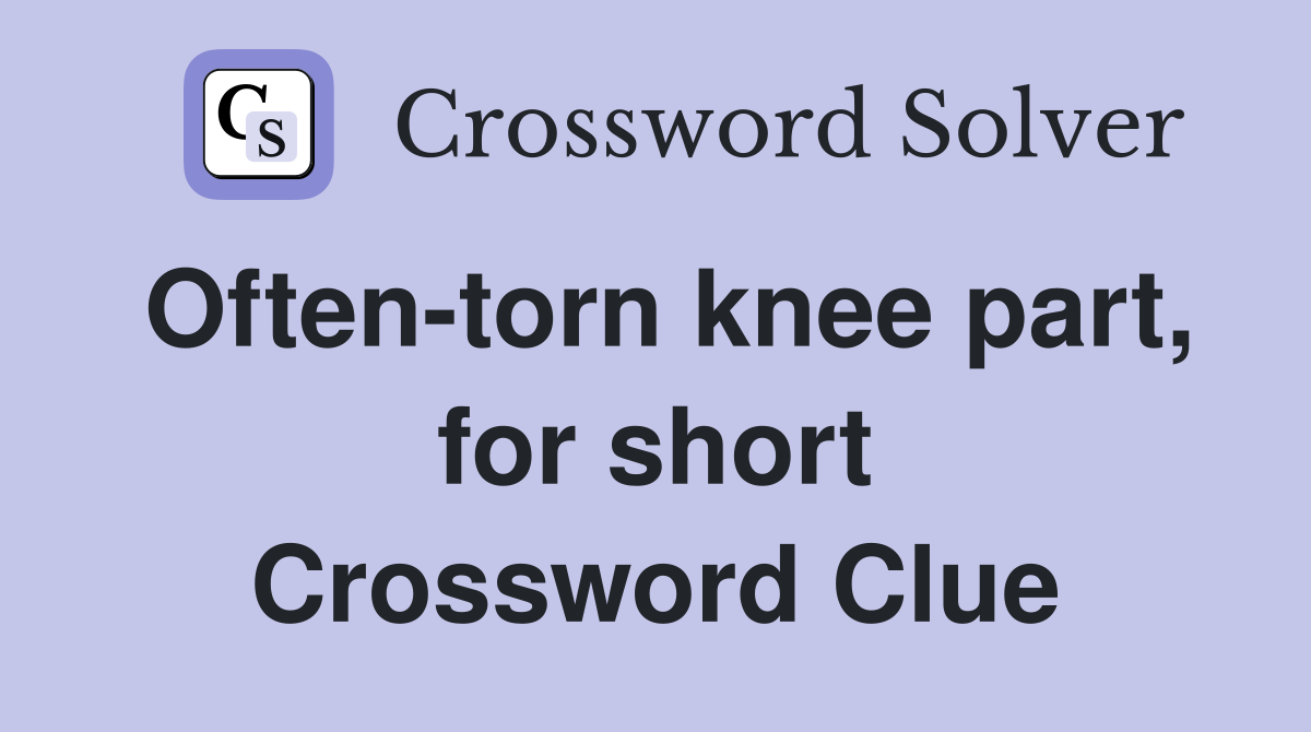 Often-torn knee part, for short Crossword Clue