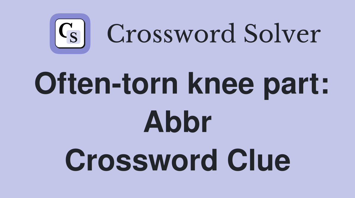 Often-torn knee part: Abbr Crossword Clue