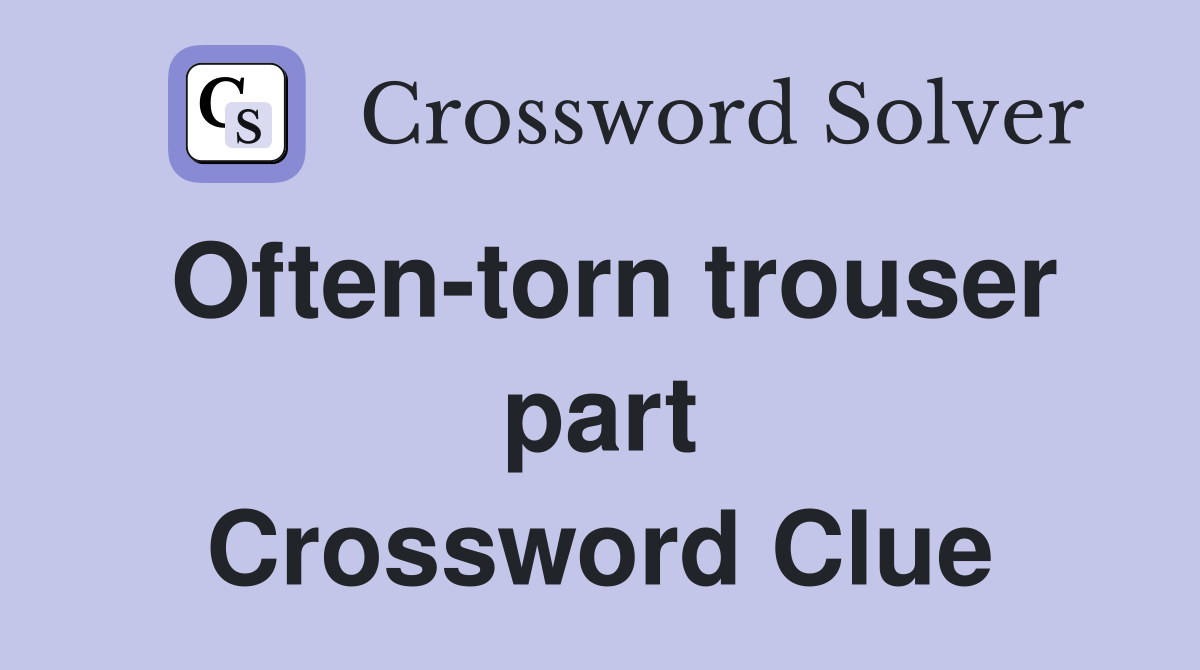 Often-torn trouser part Crossword Clue